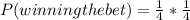 P (winning the bet) = \frac{1}{4} * \frac{1}{4}