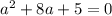 a^2 + 8a + 5 = 0