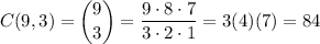 \displaystyle C(9,3) = {9 \choose 3} = \dfrac{9 \cdot 8 \cdot 7}{3 \cdot 2 \cdot 1} = 3(4)(7)=84
