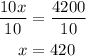 \begin{aligned}\dfrac{10x}{10}&=\dfrac{4200}{10}\\x&=420\end{aligned}