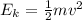 E_{k}=\frac{1}{2}mv^{2}