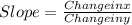 Slope= \frac{Change in x}{Change in y}