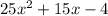 25x^2 +15x - 4