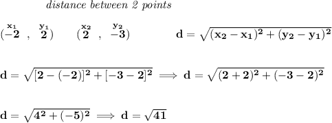 \bf ~~~~~~~~~~~~\textit{distance between 2 points}\\\\(\stackrel{x_1}{-2}~,~\stackrel{y_1}{2})\qquad (\stackrel{x_2}{2}~,~\stackrel{y_2}{-3})\qquad \qquad d = \sqrt{( x_2- x_1)^2 + ( y_2- y_1)^2}\\\\\\d=\sqrt{[2-(-2)]^2+[-3-2]^2}\implies d=\sqrt{(2+2)^2+(-3-2)^2}\\\\\\d=\sqrt{4^2+(-5)^2}\implies d=\sqrt{41}