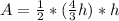 A =\frac{1}{2}*(\frac{4}{3}h)*h