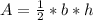 A =\frac{1}{2}*b*h