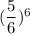 (\dfrac{5}{6})^6