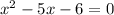 {x}^{2} - 5x -6 = 0