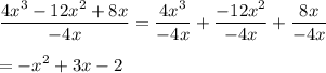 \displaystyle \frac{4x^3-12x^2+8x}{-4x}=\frac{4x^3}{-4x}+\frac{-12x^2}{-4x}+\frac{8x}{-4x}\\\\=-x^2+3x-2