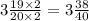 3 \frac{19 \times 2}{20 \times 2} = 3 \frac{38}{40}