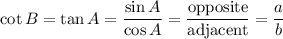 \cot B = \tan A = \dfrac{\sin A}{\cos A} =  \dfrac{ \textrm{opposite}}{\textrm{adjacent}} = \dfrac{a}{b}