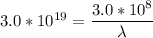 3.0*10^{19} = \dfrac{3.0*10^8}{\lambda}