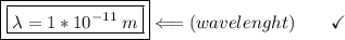 \boxed{\boxed{\lambda = 1*10^{-11}\:m}}\Longleftarrow(wavelenght)\end{array}}\qquad\checkmark