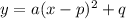 y = a(x-p)^2 + q