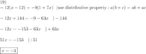 19)\\-12(x-12)=-9(1+7x)\ \ |\text{use distributive property}: a(b+c)=ab+ac\\\\-12x+144=-9-63x\ \ \ |-144\\\\-12x=-153-63x\ \ \ |+63x\\\\51x=-153\ \ \ |:51\\\\\boxed{x=-3}