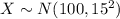 X\sim N(100,15^2)
