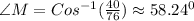 \angle M=Cos^{-1} (\frac{40}{76} ) \approx 58.24^{0}