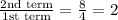 \frac{\text{2nd term}}{\text{1st term}}=\frac{8}{4}=2