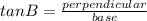 tan B=\frac{perpendicular}{base}