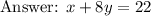 \textrm{ } x + 8y = 22