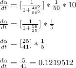 \frac{d\alpha}{dt}= [\frac{1}{1+ \frac{40^2}{50^2}}] *\frac{1}{50} *10\\ \\ \frac{d\alpha}{dt} = [\frac{1}{1+\frac{16}{25}}] *\frac{1}{5}\\ \\ \frac{d\alpha}{dt} = [\frac{25}{41}] *\frac{1}{5}\\   \\ \frac{d\alpha}{dt}= \frac{5}{41} =0.1219512