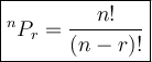 \large {\boxed {^nP_r = \frac{n!}{(n - r)!} } }