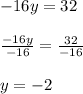 -16y= 32\\\\ \frac{-16y}{-16} = \frac{32}{-16} \\ \\ y= -2