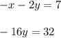 -x -2y =7 \\ \\ -16y= 32