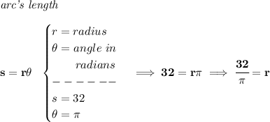\bf \textit{arc's length}\\\\ s=r\theta ~~ \begin{cases} r=radius\\ \theta =angle~in\\ \qquad radians\\ ------\\ s=32\\ \theta =\pi  \end{cases}\implies 32=r\pi \implies \cfrac{32}{\pi }=r