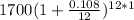 \[1700 (1+ \frac{0.108}{12} )^{12*1}\]