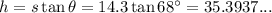 h = s \tan \theta = 14.3 \tan 68^\circ = 35.3937...