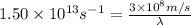 1.50\times 10^{13}s^{-1}=\frac{3\times 10^8m/s}{\lambda}