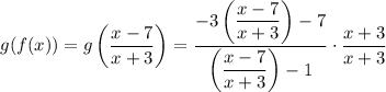 g(f(x)) = g \left(  \dfrac{x - 7}{x+3} \right) =  \dfrac{-3 \left(  \dfrac{x - 7}{x+3} \right) - 7}{ \left(  \dfrac{x - 7}{x+3} \right)-1} \cdot \dfrac{x+3}{x+3}