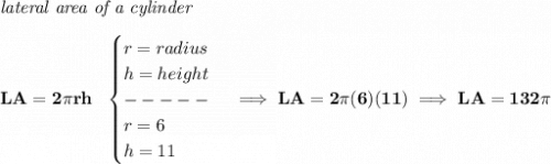 \bf \textit{lateral area of a cylinder}\\\\ LA=2\pi rh~~ \begin{cases} r=radius\\ h=height\\ -----\\ r=6\\ h=11 \end{cases}\implies LA=2\pi (6)(11)\implies LA=132\pi