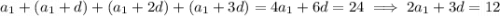 a_1+(a_1+d)+(a_1+2d)+(a_1+3d)=4a_1+6d=24\implies2a_1+3d=12