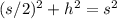 (s/2)^2 + h^2=s^2