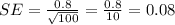 SE=\frac{0.8}{\sqrt{100}}=\frac{0.8}{10} = 0.08