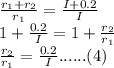 \frac{r_1+r_2}{r_1}     =\frac{I+0.2}{I} \\ 1+\frac{0.2}{I} =1+\frac{r_2}{r_1} \\ \frac{r_2}{r_1} =\frac{0.2}{I}  ......(4)