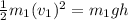 \frac{1}{2}m_1(v_1)^2 = m_1 g h