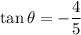 \tan \theta =-\dfrac{4}{5}