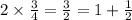 2\times \frac{3}{4}=\frac{3}{2}=1+\frac{1}{2}