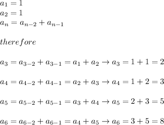 a_1=1\\a_2=1\\a_n=a_{n-2}+a_{n-1}\\\\therefore\\\\a_3=a_{3-2}+a_{3-1}=a_1+a_2\to a_3=1+1=2\\\\a_4=a_{4-2}+a_{4-1}=a_2+a_3\to a_4=1+2=3\\\\a_5=a_{5-2}+a_{5-1}=a_3+a_4\to a_5=2+3=5\\\\a_6=a_{6-2}+a_{6-1}=a_4+a_5\to a_6=3+5=8