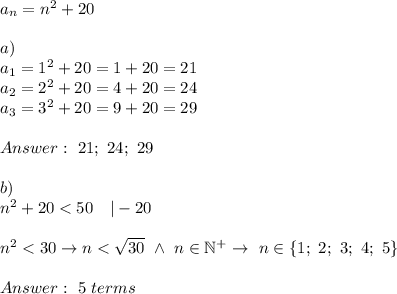 a_n=n^2+20\\\\a)\\a_1=1^2+20=1+20=21\\a_2=2^2+20=4+20=24\\a_3=3^2+20=9+20=29\\\\\ 21;\ 24;\ 29\\\\b)\\n^2+20 < 50\ \ \ |-20\\\\n^2 < 30\to n < \sqrt{30}\ \wedge\ n\in\mathbb{N^+}\to\ n\in\{1;\ 2;\ 3;\ 4;\ 5\}\\\\\ 5\ terms
