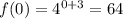 f(0)=4^{0+3}=64