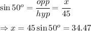 \sin{50^o}=\cfrac{opp}{hyp}=\cfrac{x}{45}\\ \\ \Rightarrow x=45\sin{50^o}=34.47