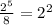 \frac{2^5}{8}=2^2