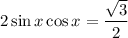 2 \sin x \cos x = \dfrac{\sqrt 3}{2}