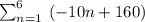 \sum _{n=1}^6\:\left(-10n+160\right)