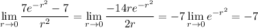 \displaystyle\lim_{r\to0}\frac{7e^{-r^2}-7}{r^2}=\lim_{r\to0}\frac{-14re^{-r^2}}{2r}=-7\lim_{r\to0}e^{-r^2}=-7