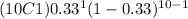 (10C1) 0.33^{1}  (1-0.33)^{10-1}